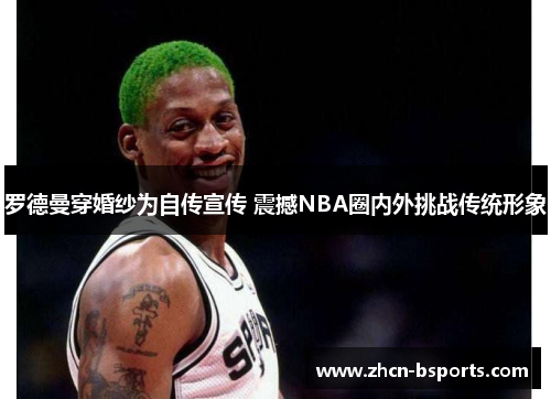 罗德曼穿婚纱为自传宣传 震撼NBA圈内外挑战传统形象