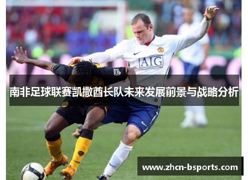 南非足球联赛凯撒酋长队未来发展前景与战略分析