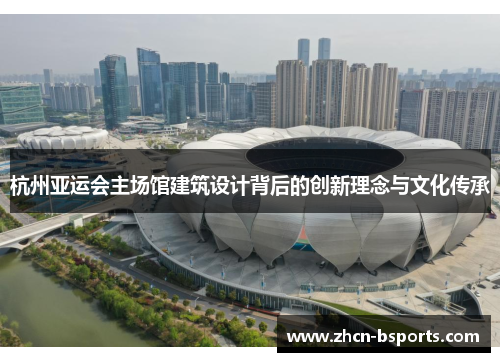 杭州亚运会主场馆建筑设计背后的创新理念与文化传承