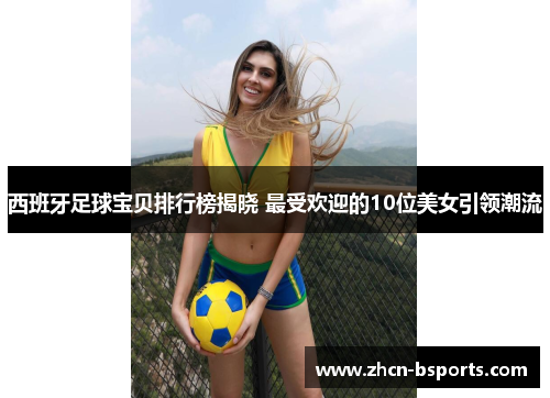 西班牙足球宝贝排行榜揭晓 最受欢迎的10位美女引领潮流