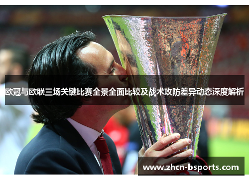 欧冠与欧联三场关键比赛全景全面比较及战术攻防差异动态深度解析 欧冠与欧联三场关键比赛全景全面比较及战术攻防差异动态深度解析